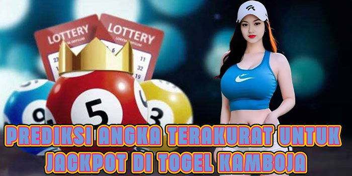 Prediksi Angka Terakurat Untuk Jackpot Di Togel Kamboja