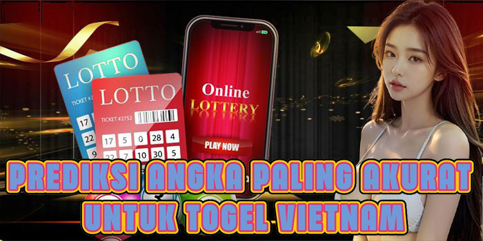 Prediksi Angka Paling Akurat Untuk Togel Vietnam