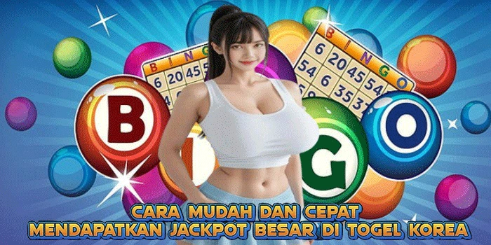 Cara Mudah dan Cepat Mendapatkan Jackpot Besar di Togel Korea