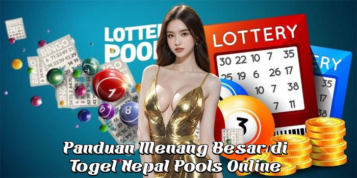 Panduan Menang Besar di Togel Nepal Pools Online