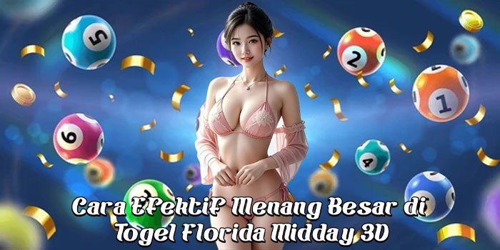 Cara Efektif Menang Besar di Togel Florida Midday 3D