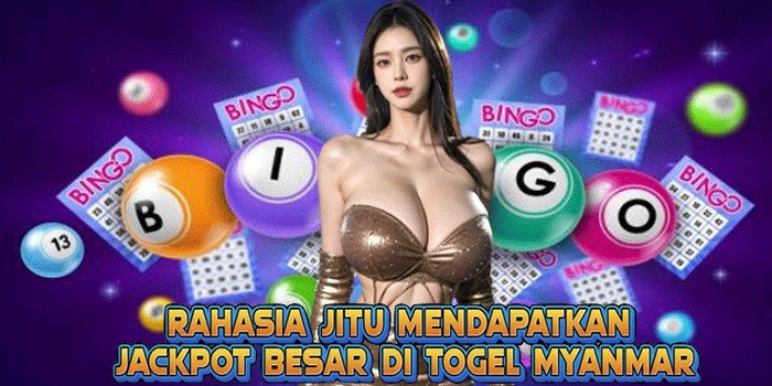 Rahasia Jitu Mendapatkan Jackpot Besar di Togel Myanmar