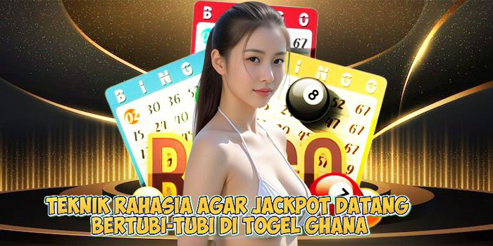 Teknik Rahasia Agar Jackpot Datang Bertubi-Tubi di Togel Ghana