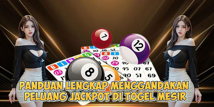 Panduan Lengkap Menggandakan Peluang Jackpot di Togel Mesir
