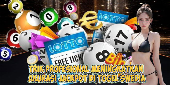 Trik Profesional Meningkatkan Akurasi Jackpot di Togel Swedia
