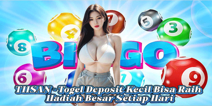 TIISAN - Togel Deposit Kecil Bisa Raih Hadiah Besar Setiap Hari