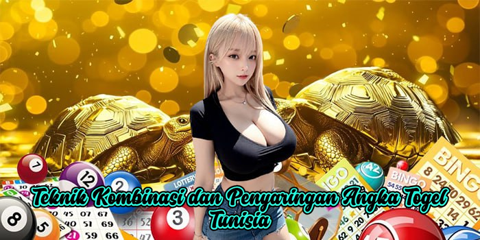 Teknik Kombinasi dan Penyaringan Angka Togel Tunisia